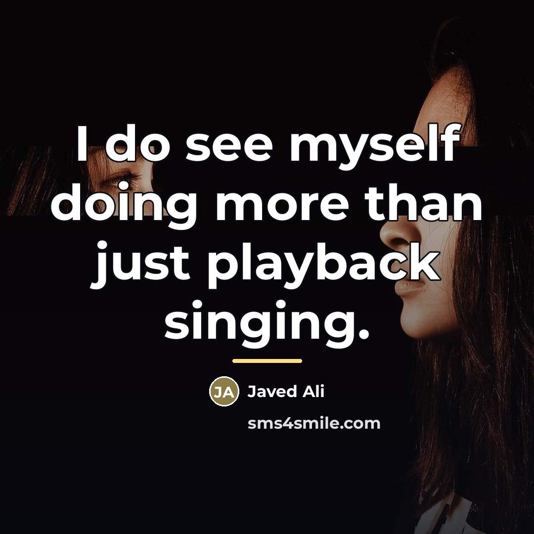 “I do see myself doing more than just playback singing.…” quote by Javed Ali