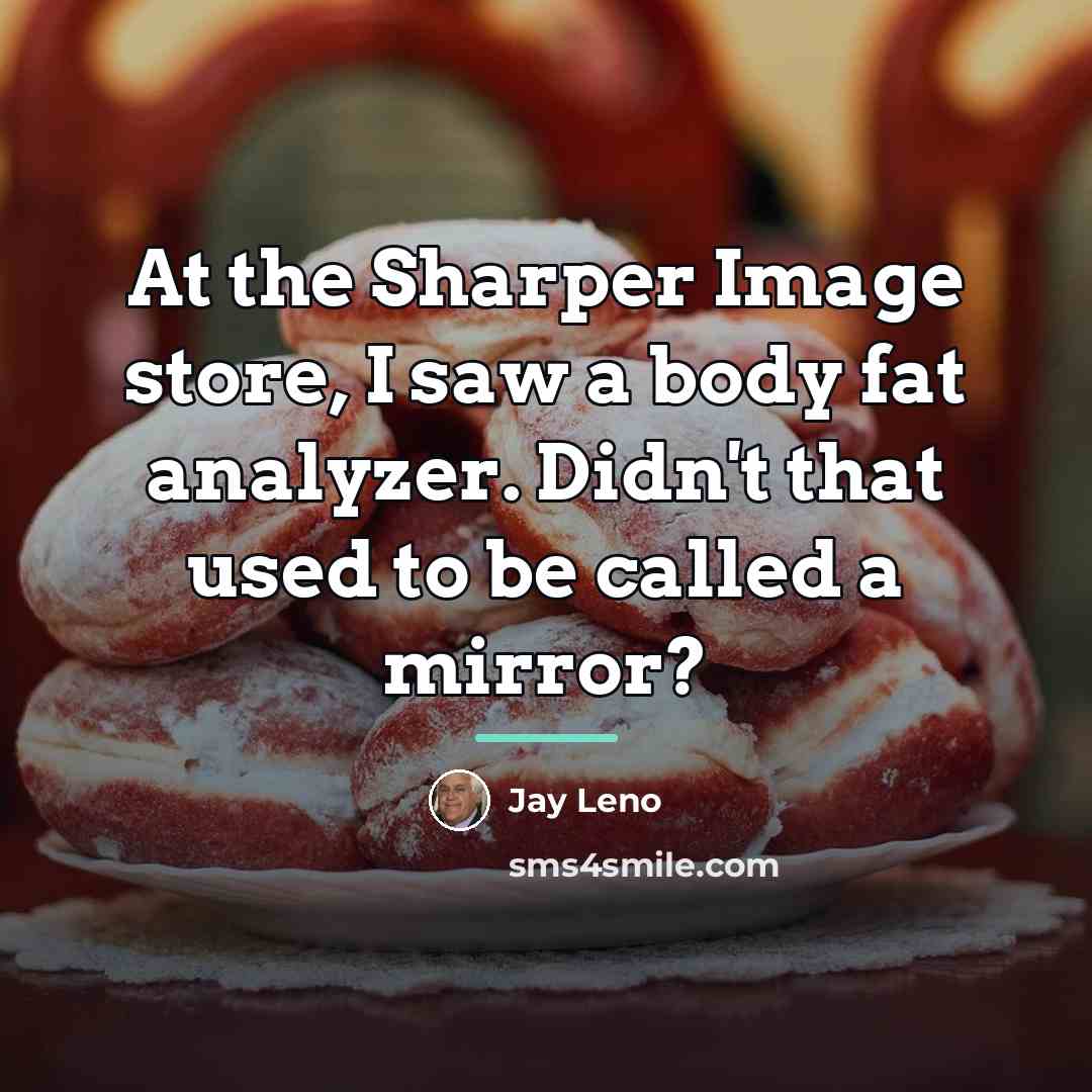 “At the Sharper Image store, I saw a body fat…” quote by Jay Leno