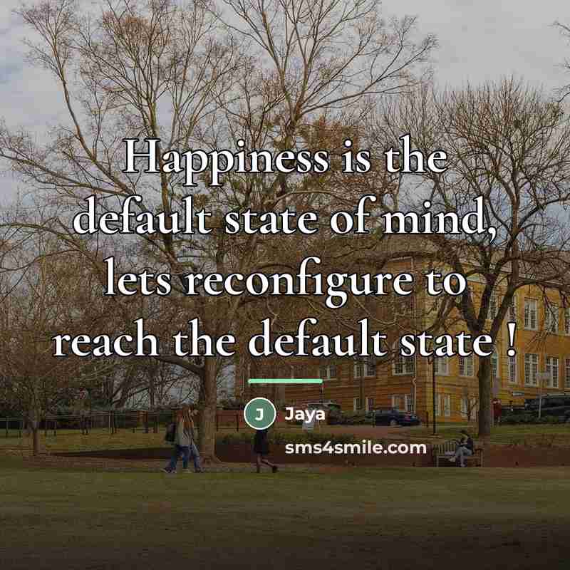 “Happiness is the default state of mind, lets reconfigure to…” quote by Jaya