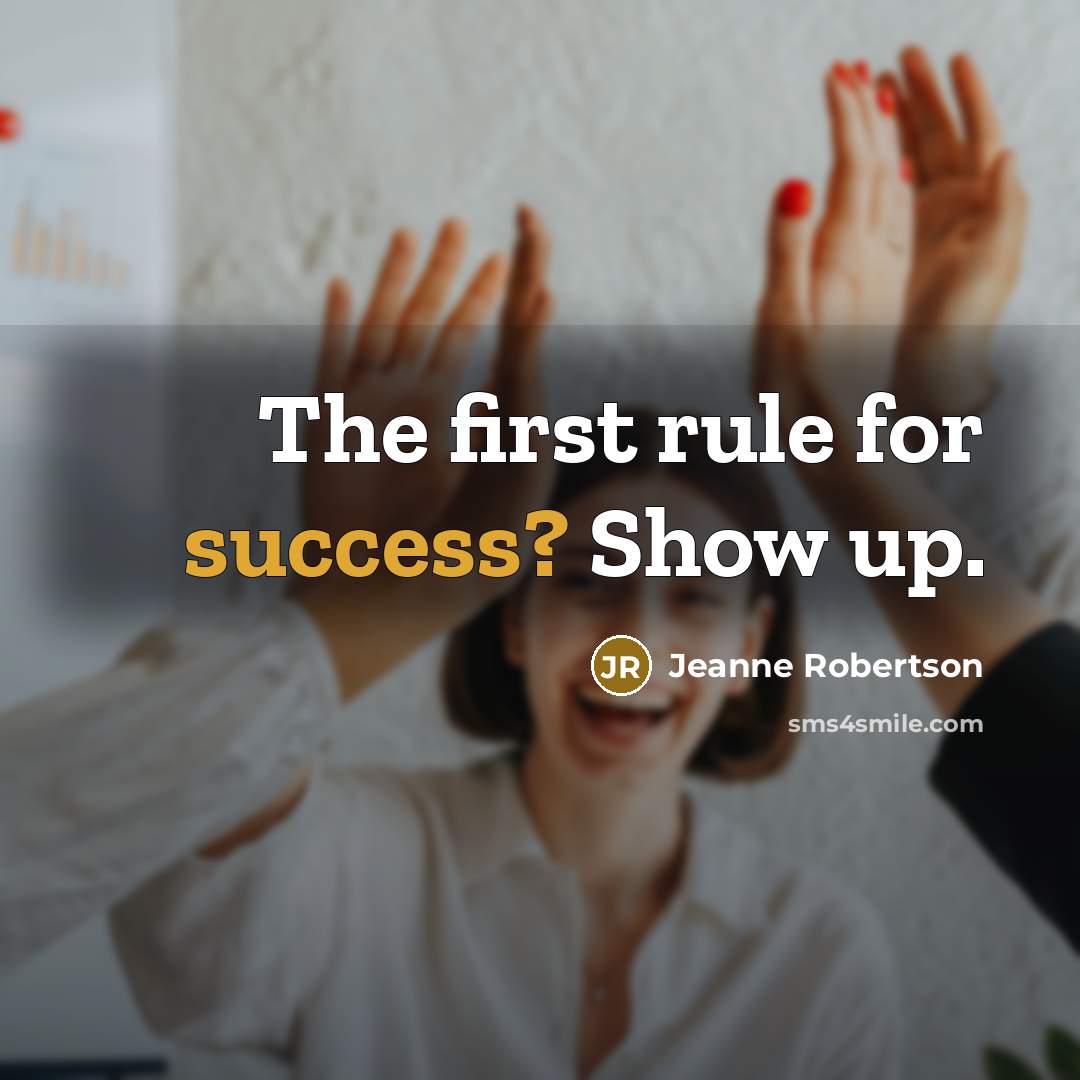 “The first rule for success? Show up.…” quote by Jeanne Robertson