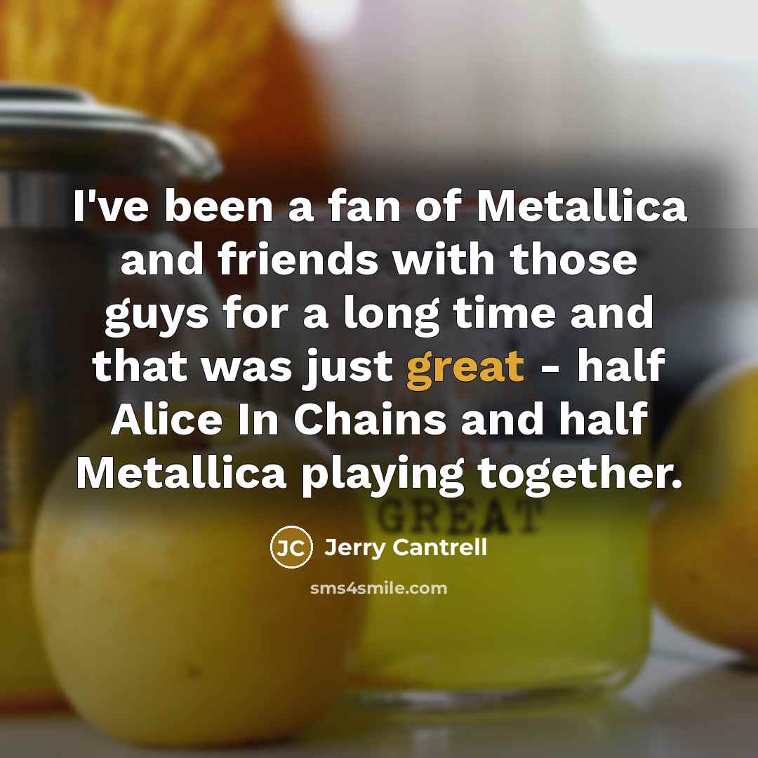 “I've been a fan of Metallica and friends with those…” quote by Jerry Cantrell