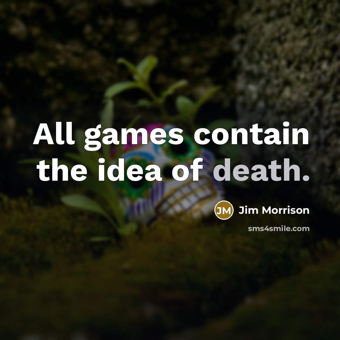 “All games contain the idea of death.…” quote by Jim Morrison