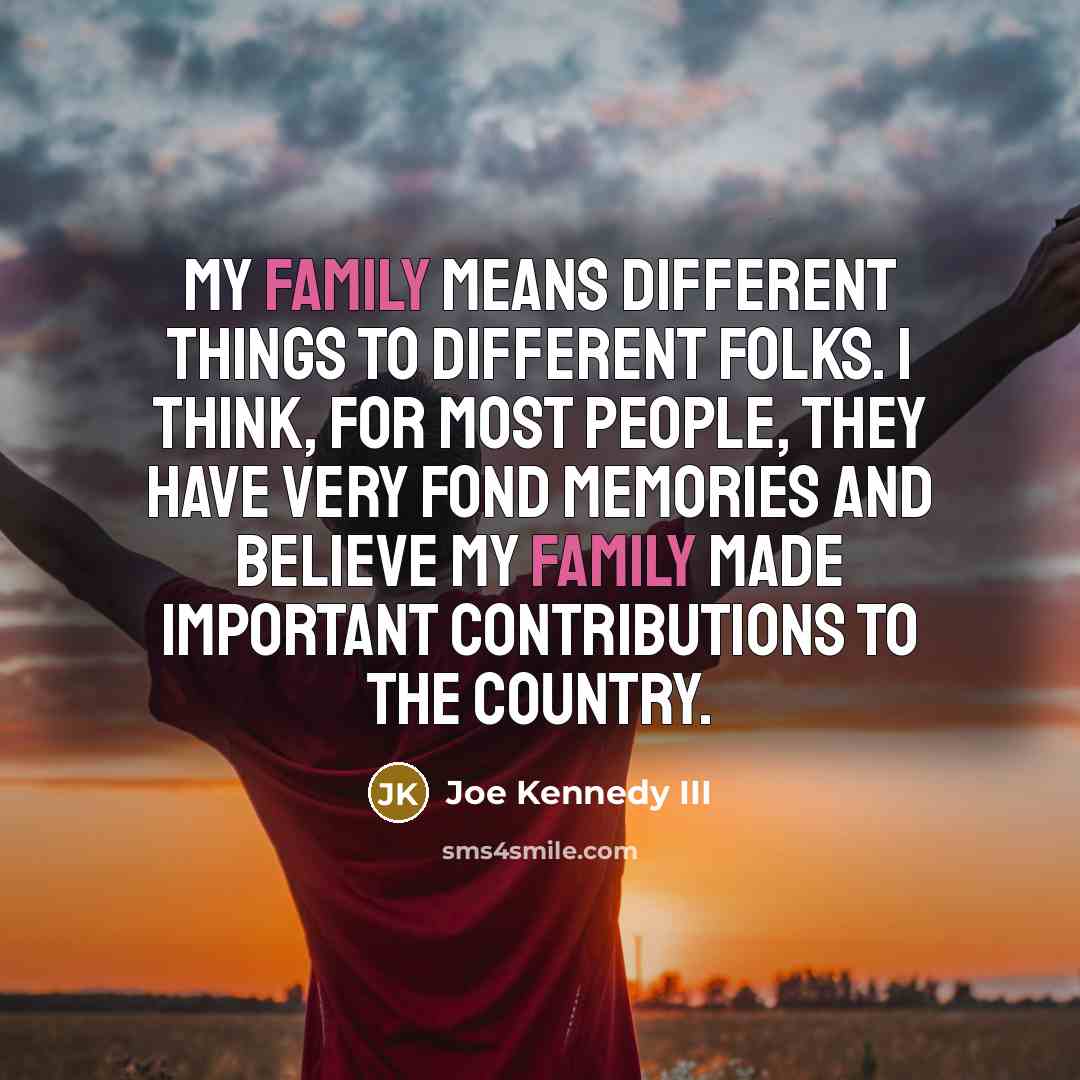 “My family means different things to different folks. I think,…” quote by Joe Kennedy III