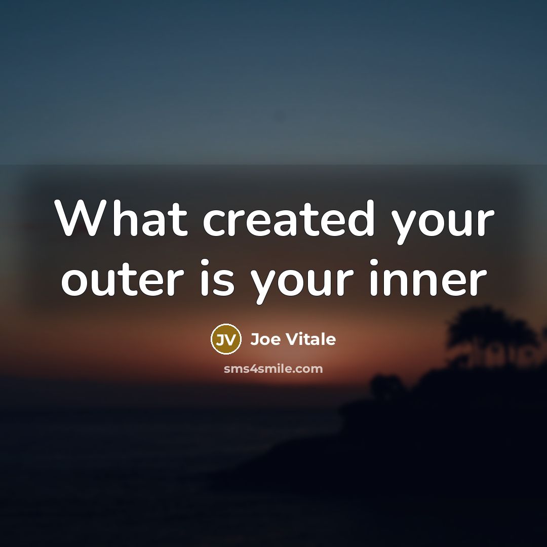 “What created your outer is your inner” quote by Joe Vitale