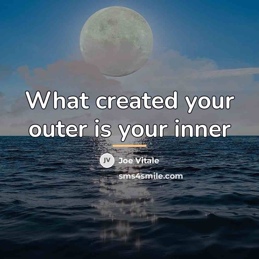 “What created your outer is your inner…” quote by Joe Vitale