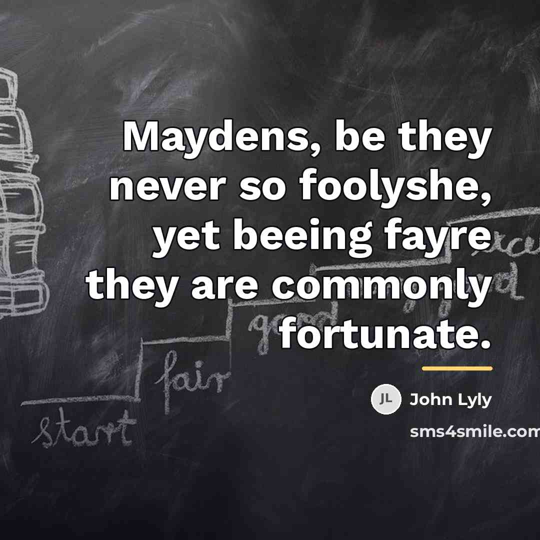 “Maydens, be they never so foolyshe, yet beeing fayre they…” quote by John Lyly