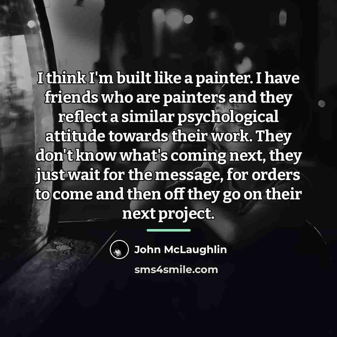 “I think I'm built like a painter. I have friends…” quote by John McLaughlin