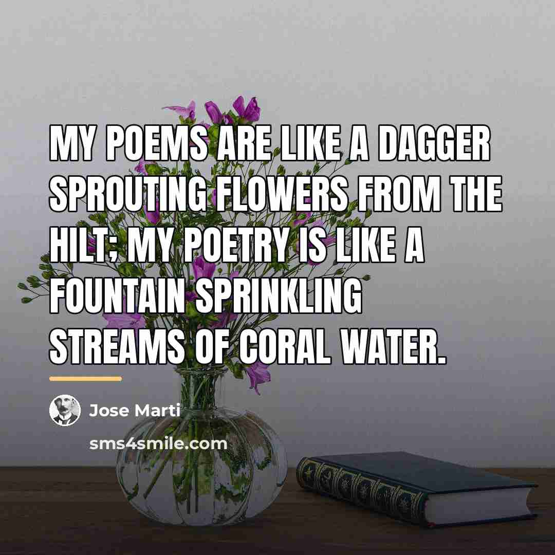 “My poems are like a dagger Sprouting flowers from the…” quote by Jose Marti
