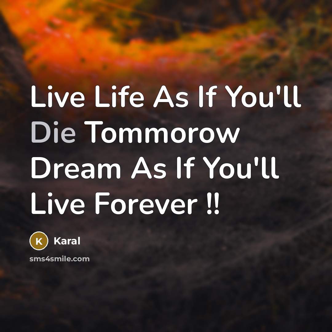 “Live Life As If You'll Die Tommorow Dream As If…” quote by Karal