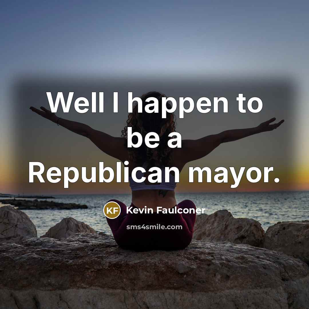“Well I happen to be a Republican mayor.…” quote by Kevin Faulconer