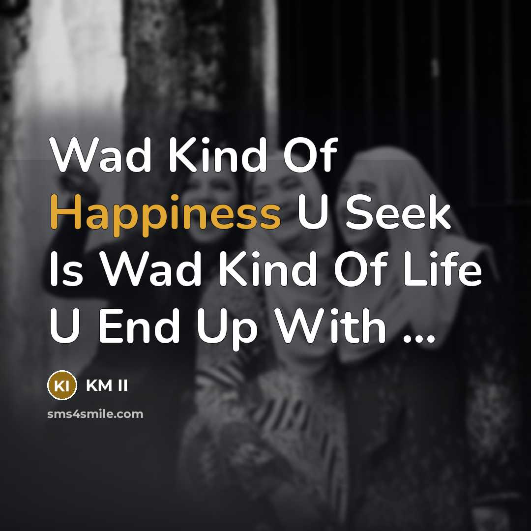 “Wad Kind Of Happiness U Seek Is Wad Kind Of…” quote by KM II