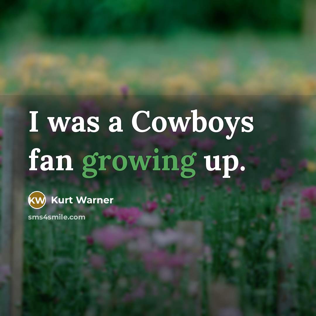 “I was a Cowboys fan growing up.…” quote by Kurt Warner