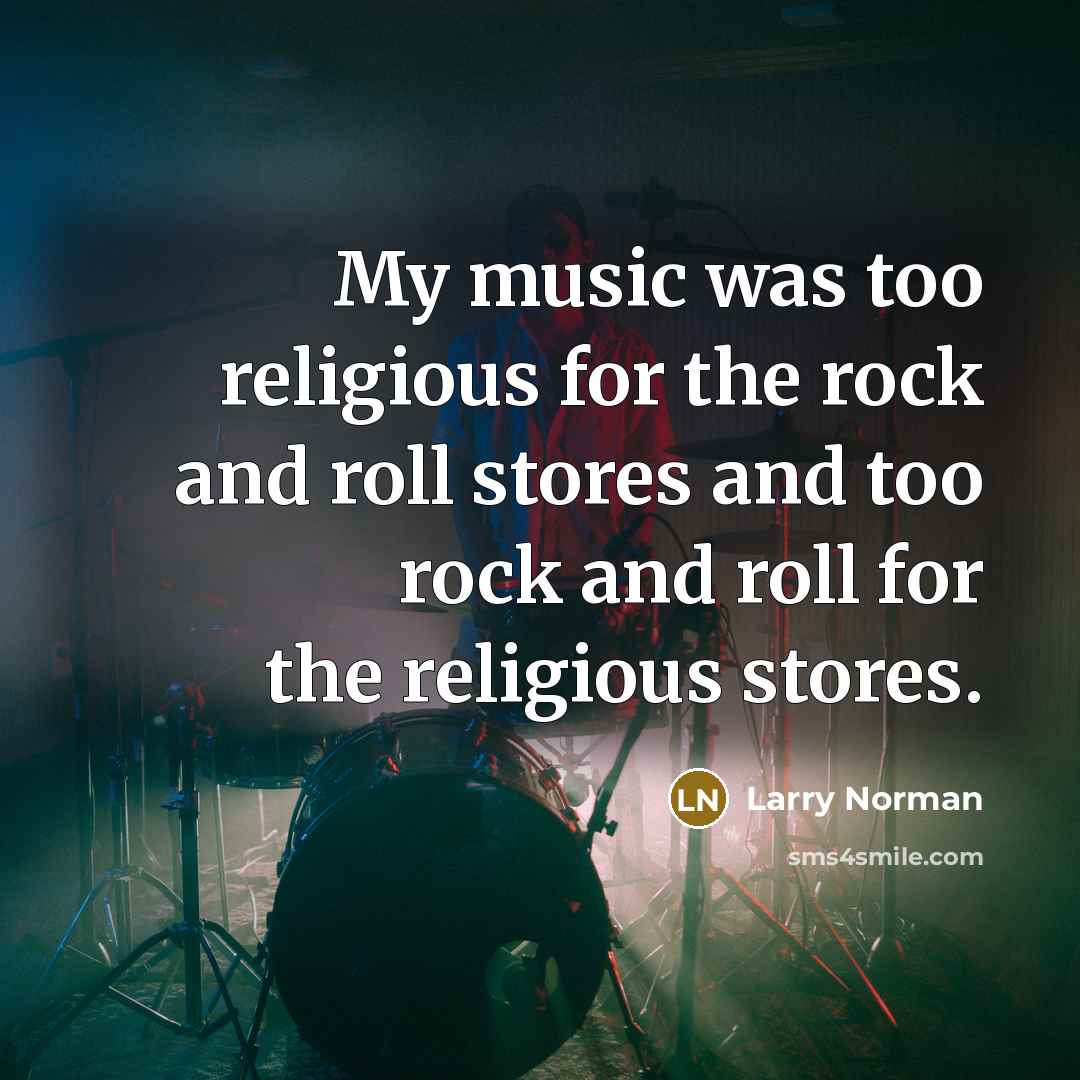 “My music was too religious for the rock and roll…” quote by Larry Norman