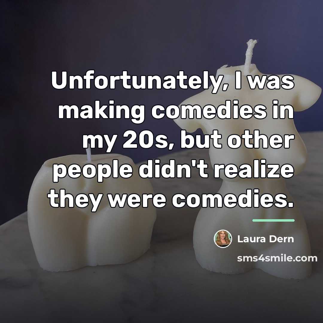 “Unfortunately, I was making comedies in my 20s, but other…” quote by Laura Dern