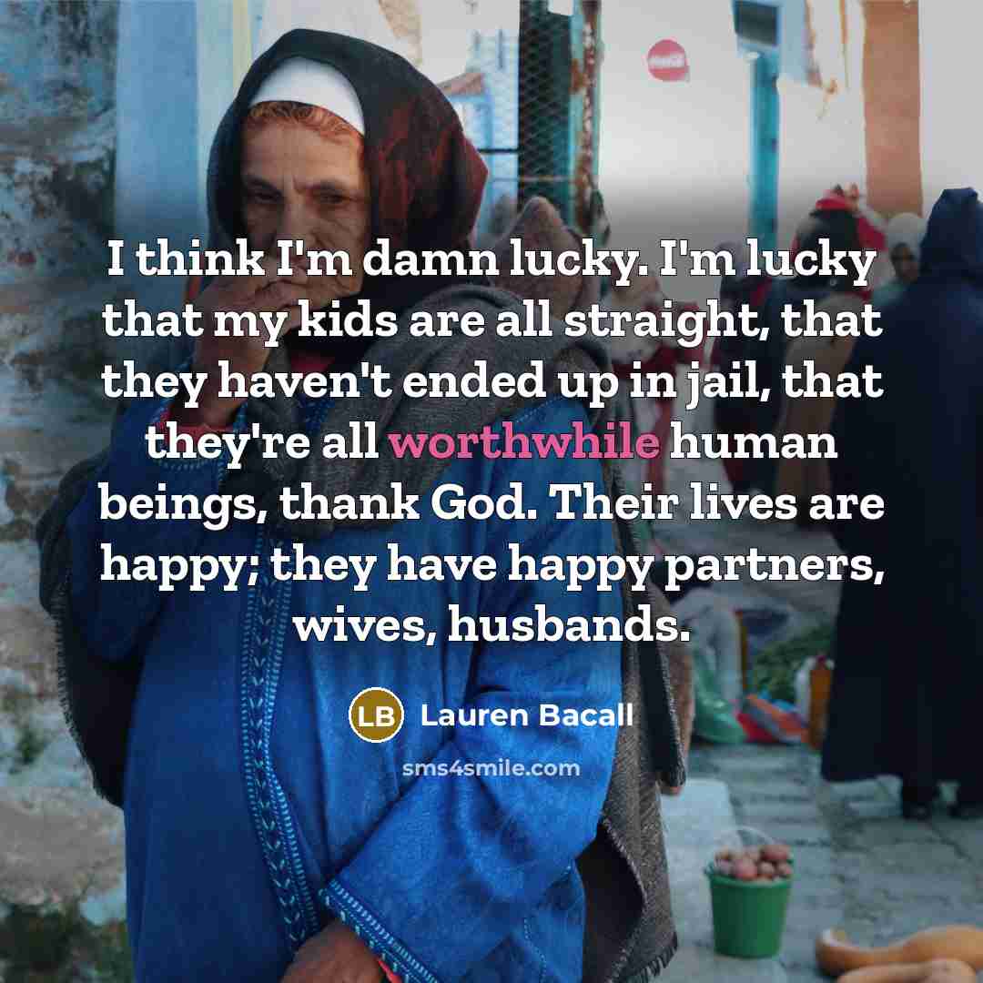 “I think I'm damn lucky. I'm lucky that my kids…” quote by Lauren Bacall