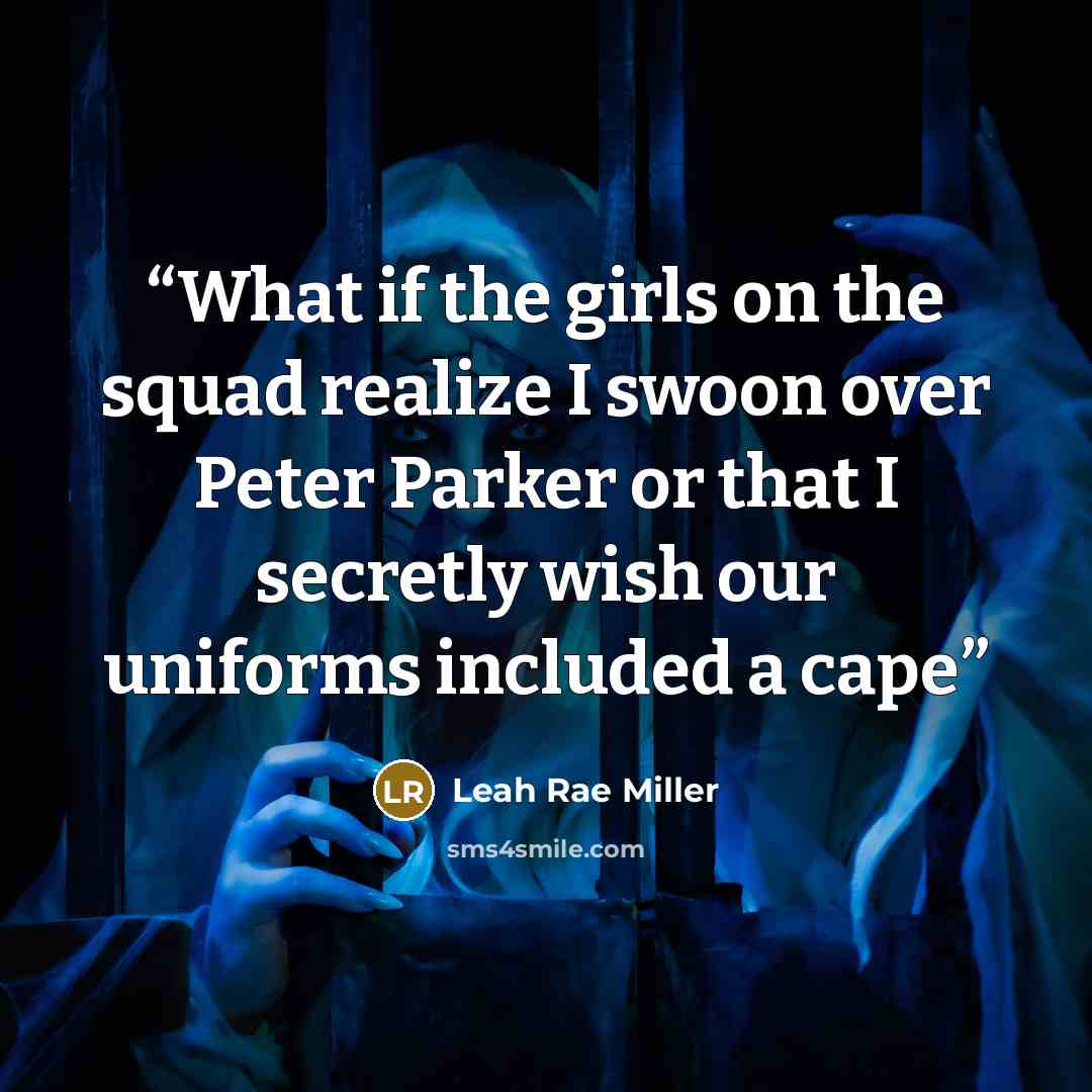 “What if the girls on the squad realize I swoon over Peter Parker or that I secretly wish our uniforms included a cape” quote by Leah Rae Miller