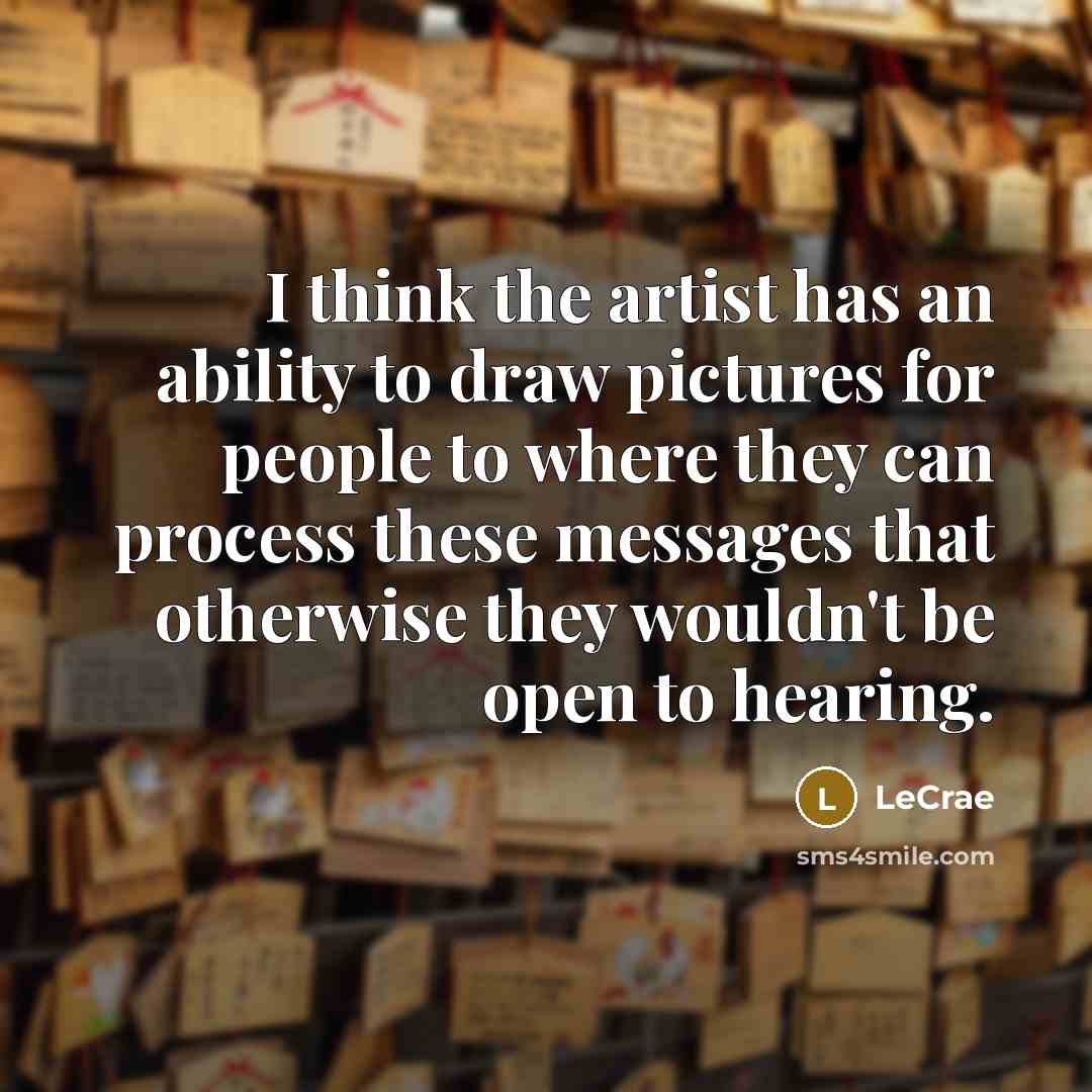 “I think the artist has an ability to draw pictures…” quote by LeCrae