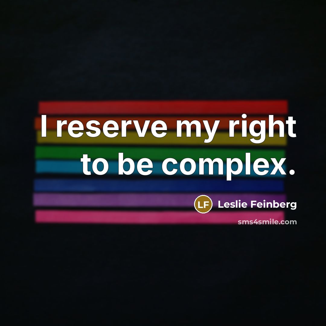 “I reserve my right to be complex.…” quote by Leslie Feinberg