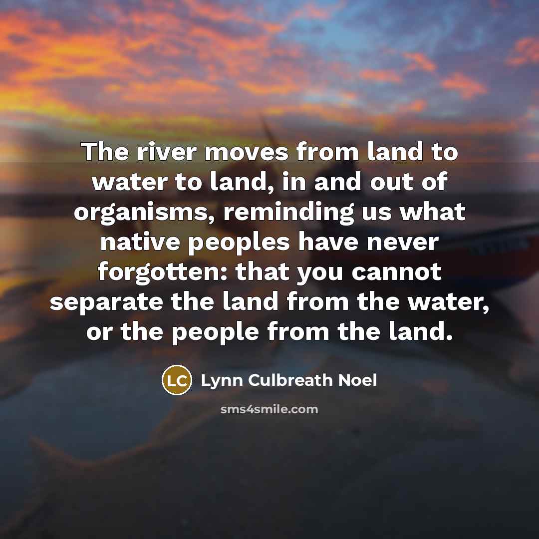 “The river moves from land to water to land, in…” quote by Lynn Culbreath Noel