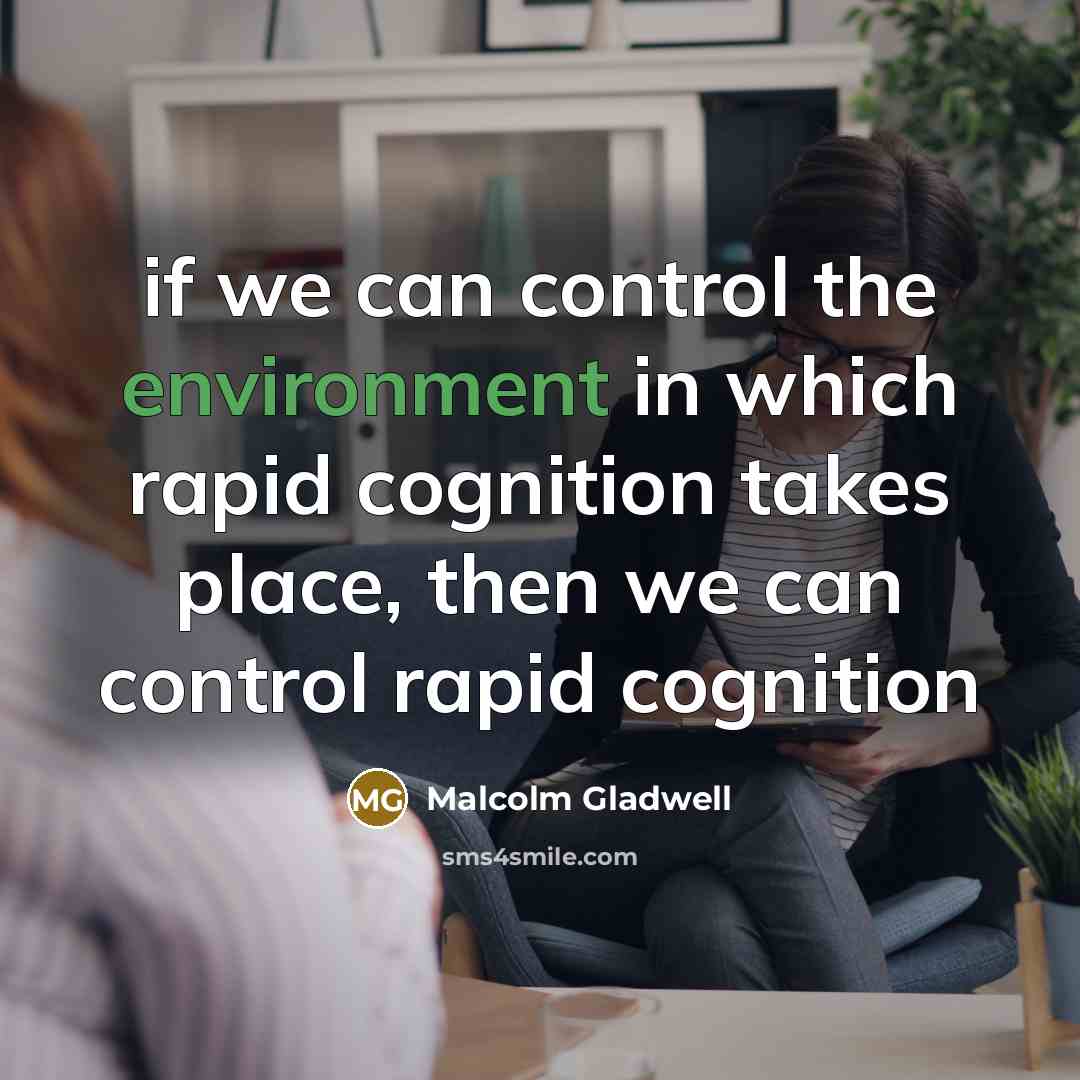 “if we can control the environment in which rapid cognition…” quote by Malcolm Gladwell