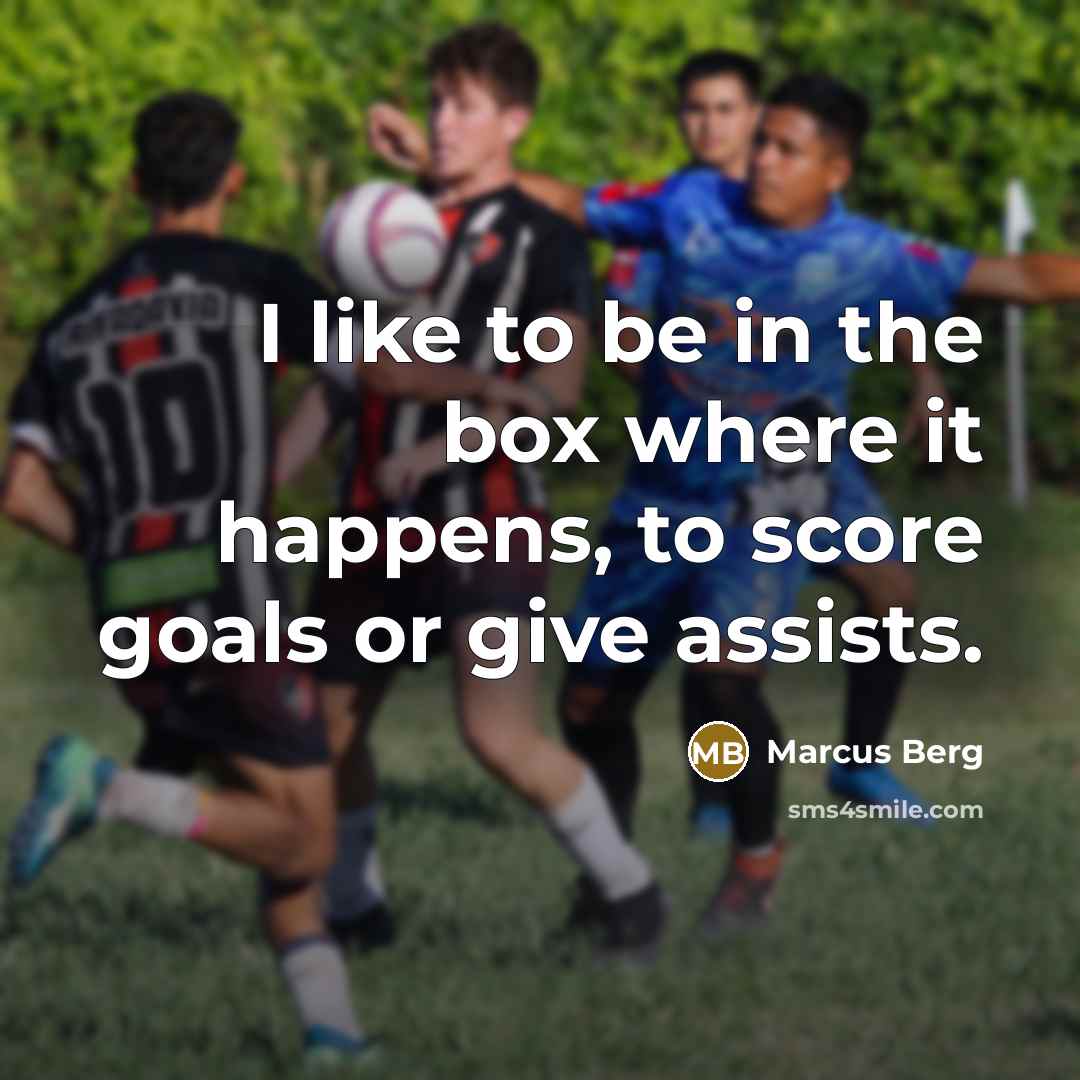 “I like to be in the box where it happens,…” quote by Marcus Berg