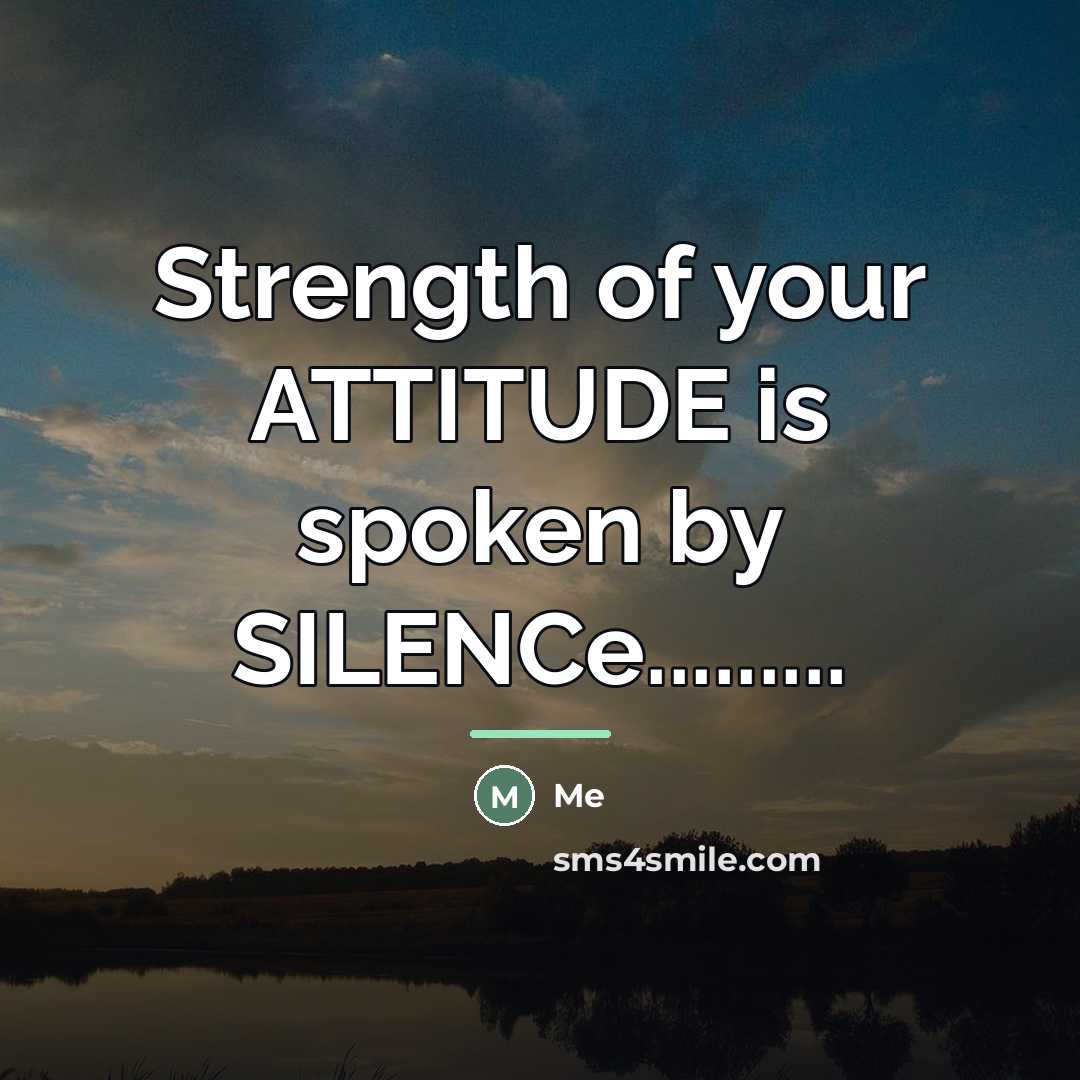 “Strength of your ATTITUDE is spoken by SILENCe.........…” quote by Me
