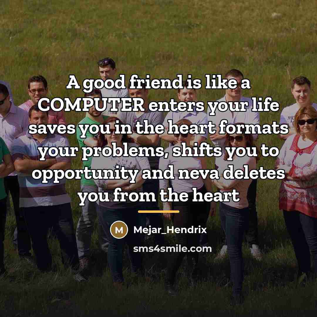 “A good friend is like a COMPUTER enters your life…” quote by Mejar_Hendrix