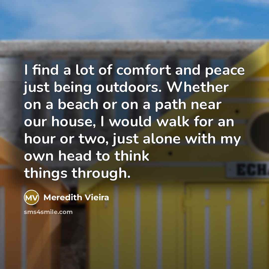 “I find a lot of comfort and peace just being…” quote by Meredith Vieira