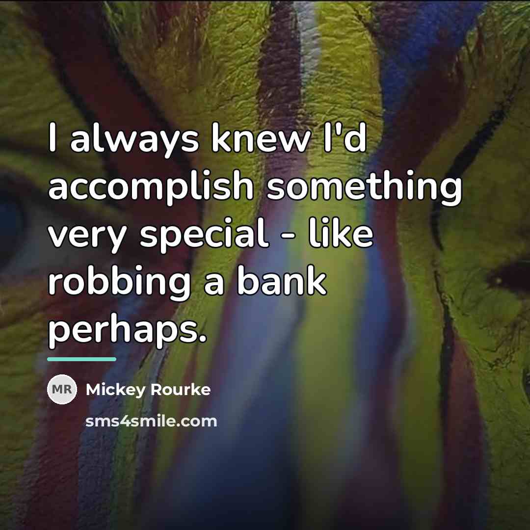 “I always knew I'd accomplish something very special - like…” quote by Mickey Rourke