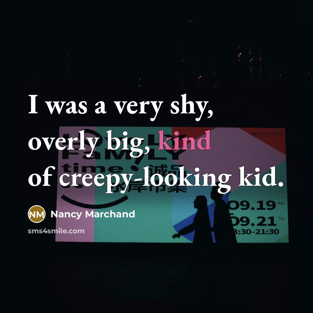 “I was a very shy, overly big, kind of creepy-looking…” quote by Nancy Marchand