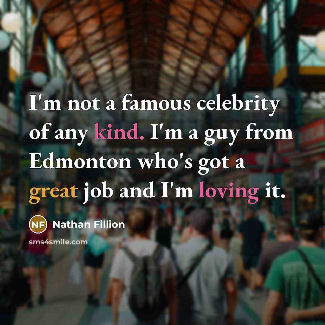 “I'm not a famous celebrity of any kind. I'm a…” quote by Nathan Fillion
