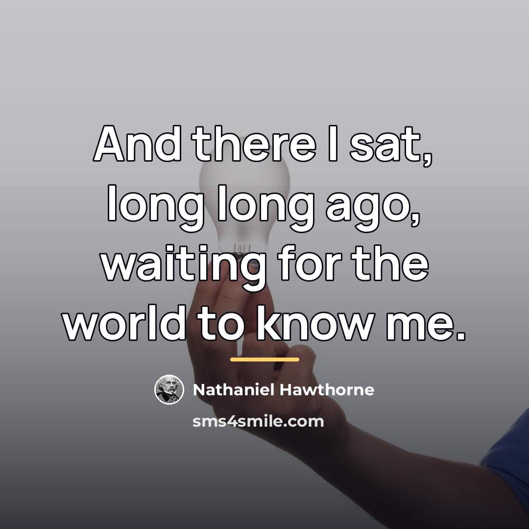 “And there I sat, long long ago, waiting for the…” quote by Nathaniel Hawthorne