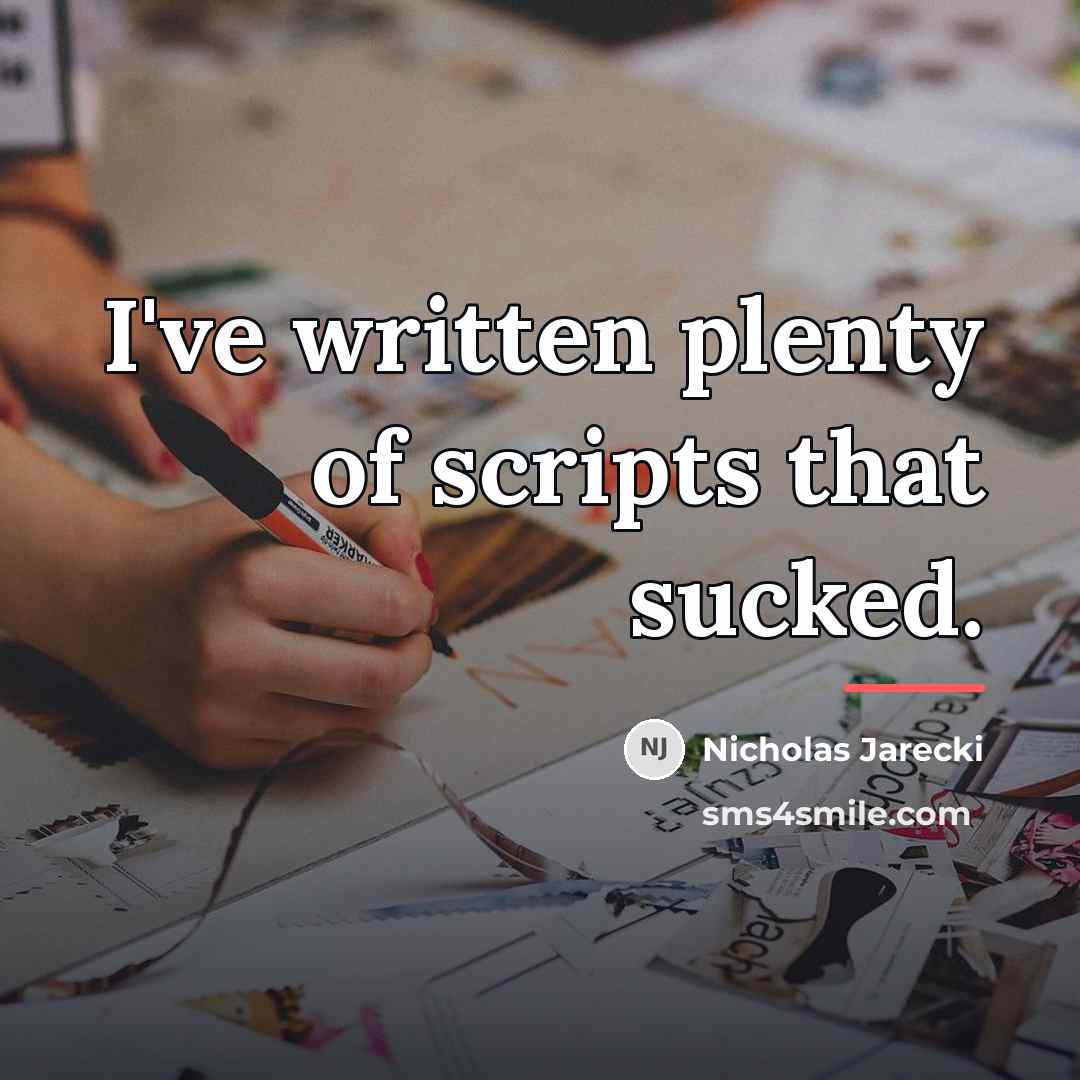“I've written plenty of scripts that sucked.…” quote by Nicholas Jarecki