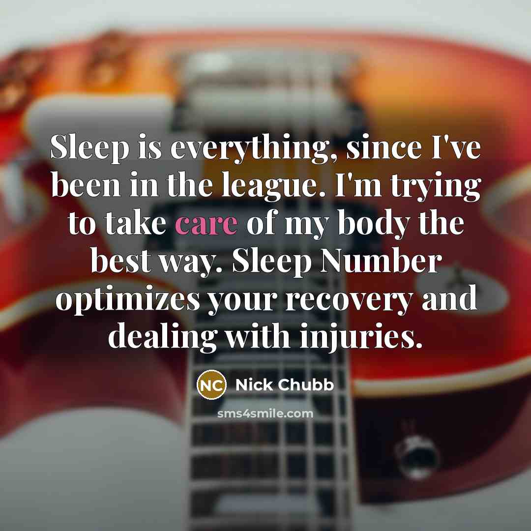 “Sleep is everything, since I've been in the league. I'm…” quote by Nick Chubb