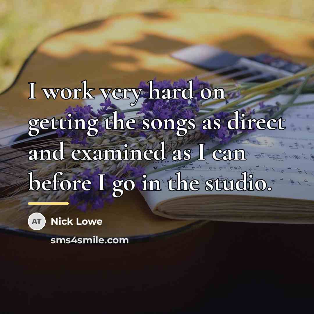 “I work very hard on getting the songs as direct…” quote by Nick Lowe
