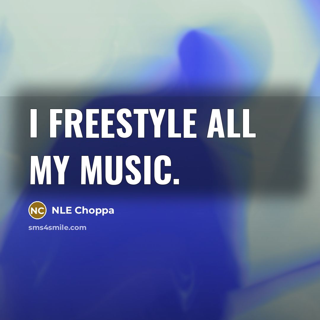 “I freestyle all my music.…” quote by NLE Choppa
