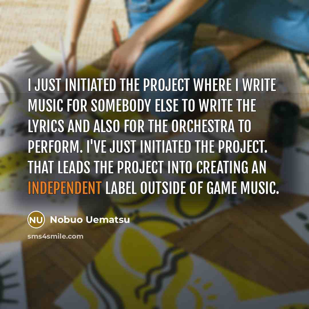 “I just initiated the project where I write music for…” quote by Nobuo Uematsu