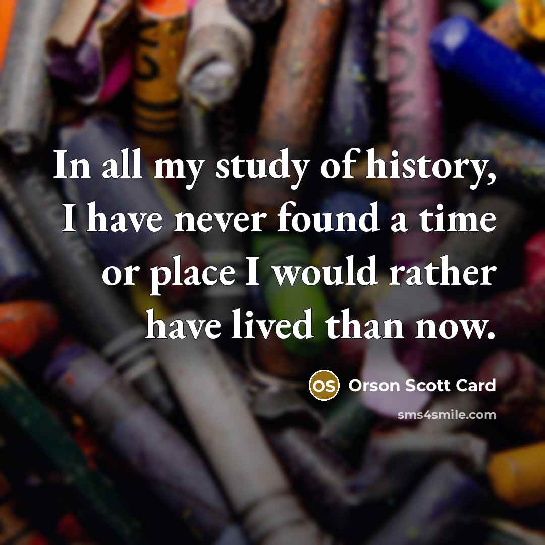 “In all my study of history, I have never found…” quote by Orson Scott Card