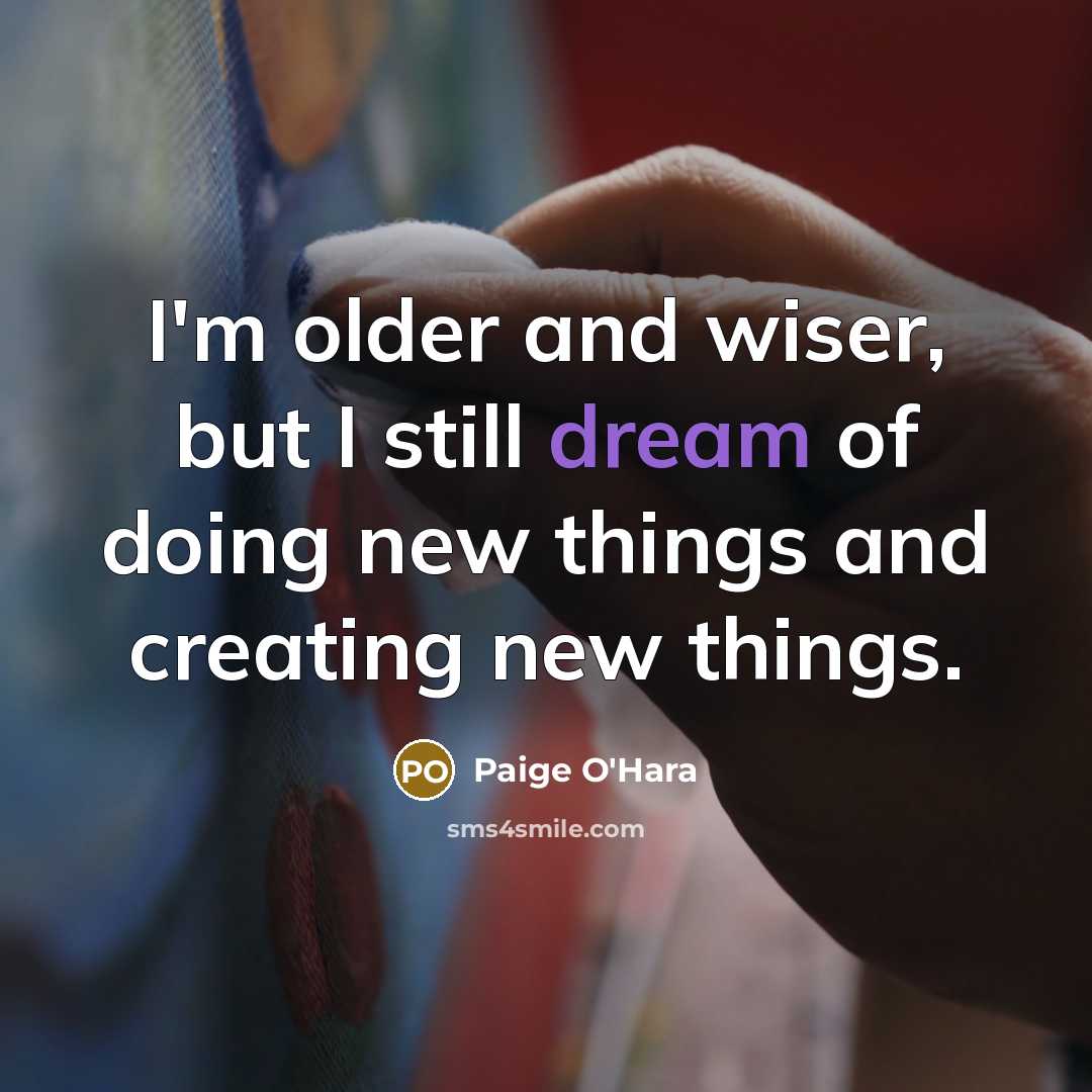 “I'm older and wiser, but I still dream of doing…” quote by Paige O'Hara