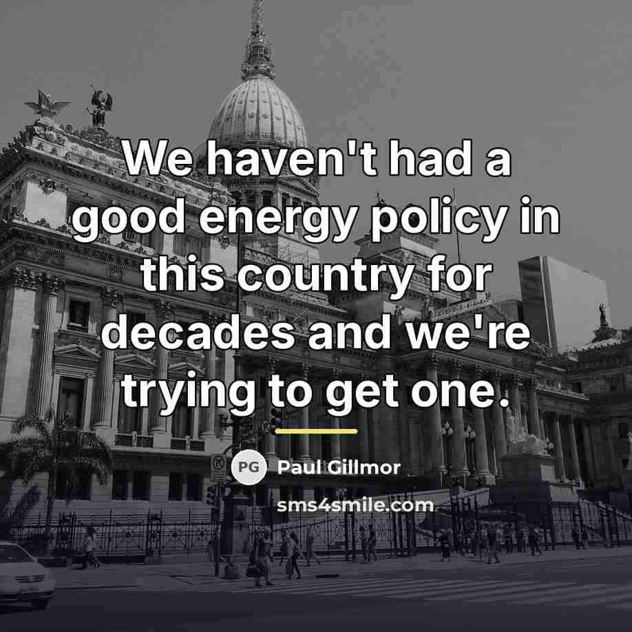 “We haven't had a good energy policy in this country…” quote by Paul Gillmor
