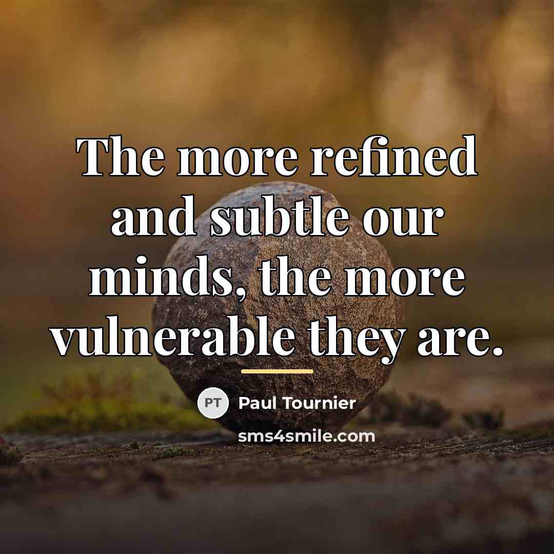 “The more refined and subtle our minds, the more vulnerable…” quote by Paul Tournier