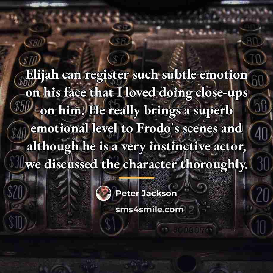 “Elijah can register such subtle emotion on his face that…” quote by Peter Jackson