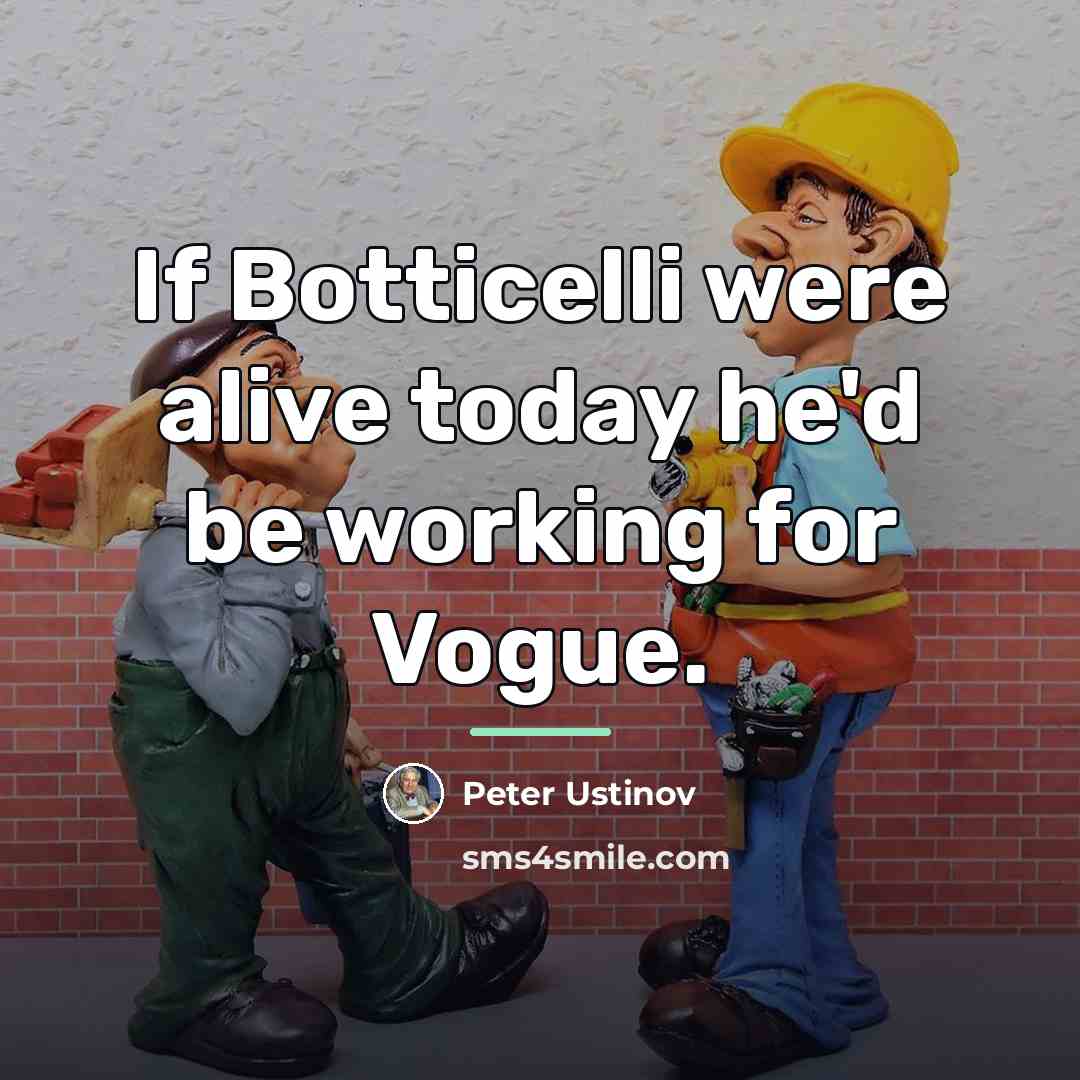 “If Botticelli were alive today he'd be working for Vogue.…” quote by Peter Ustinov