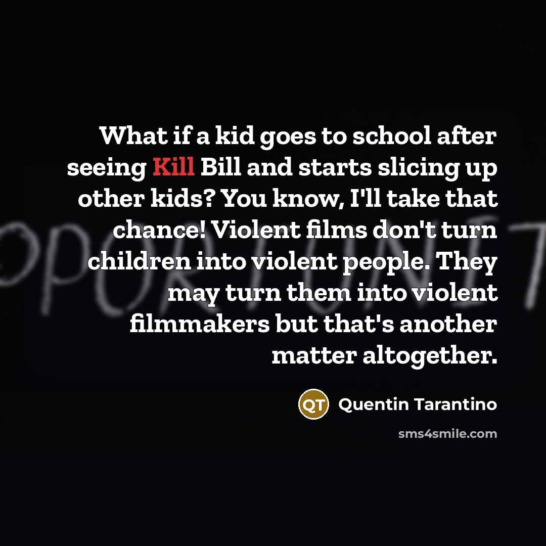 “What if a kid goes to school after seeing Kill…” quote by Quentin Tarantino