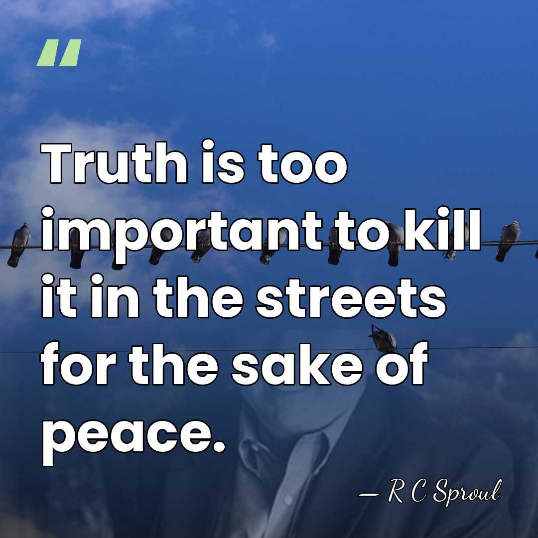 Truth is too important to kill it in the streets for the&hellip; - R C Sproul