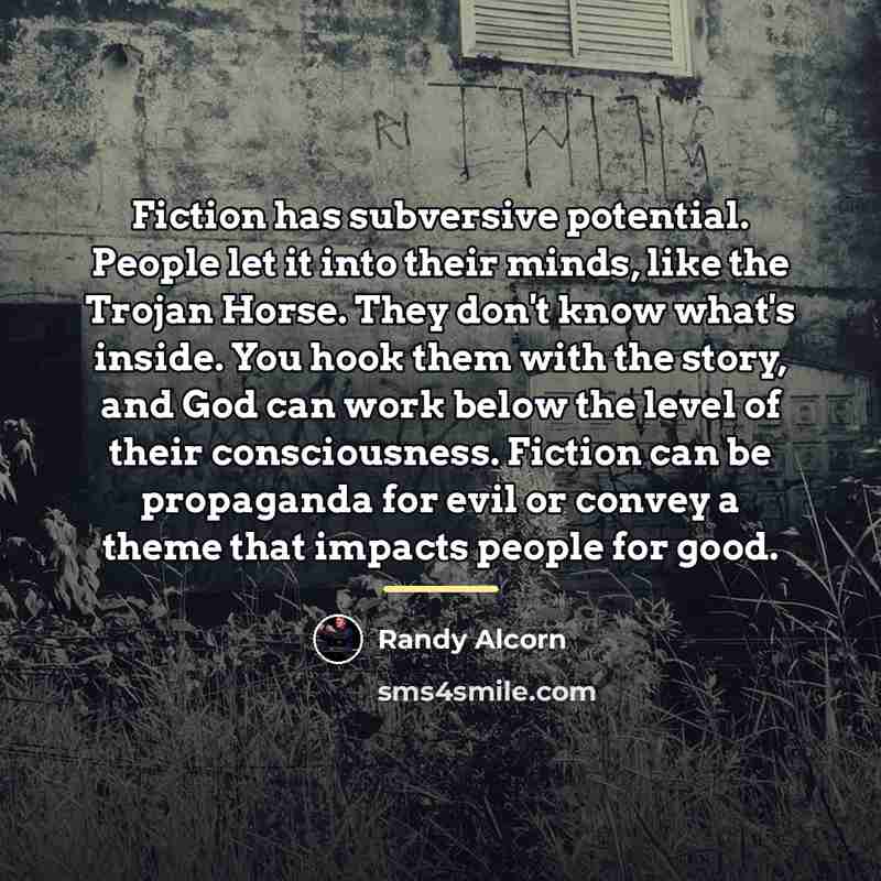 “Fiction has subversive potential. People let it into their minds,…” quote by Randy Alcorn