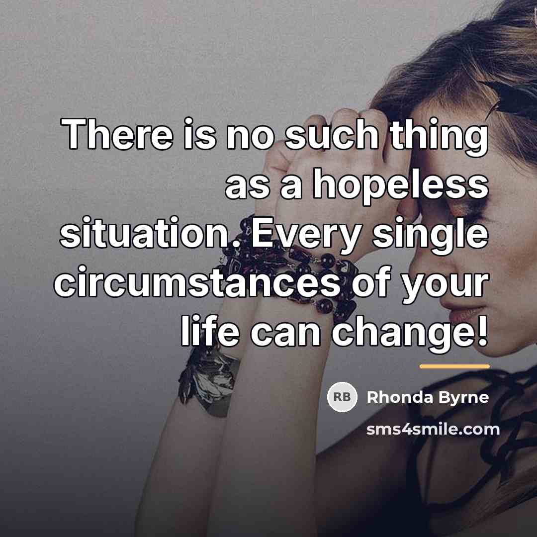 “There is no such thing as a hopeless situation. Every…” quote by Rhonda Byrne