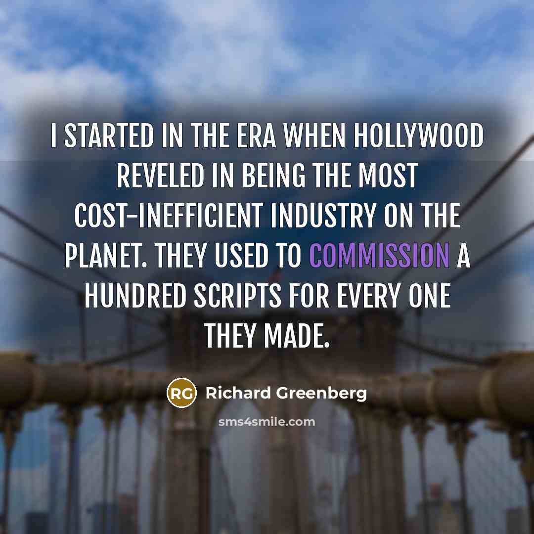 “I started in the era when Hollywood reveled in being…” quote by Richard Greenberg