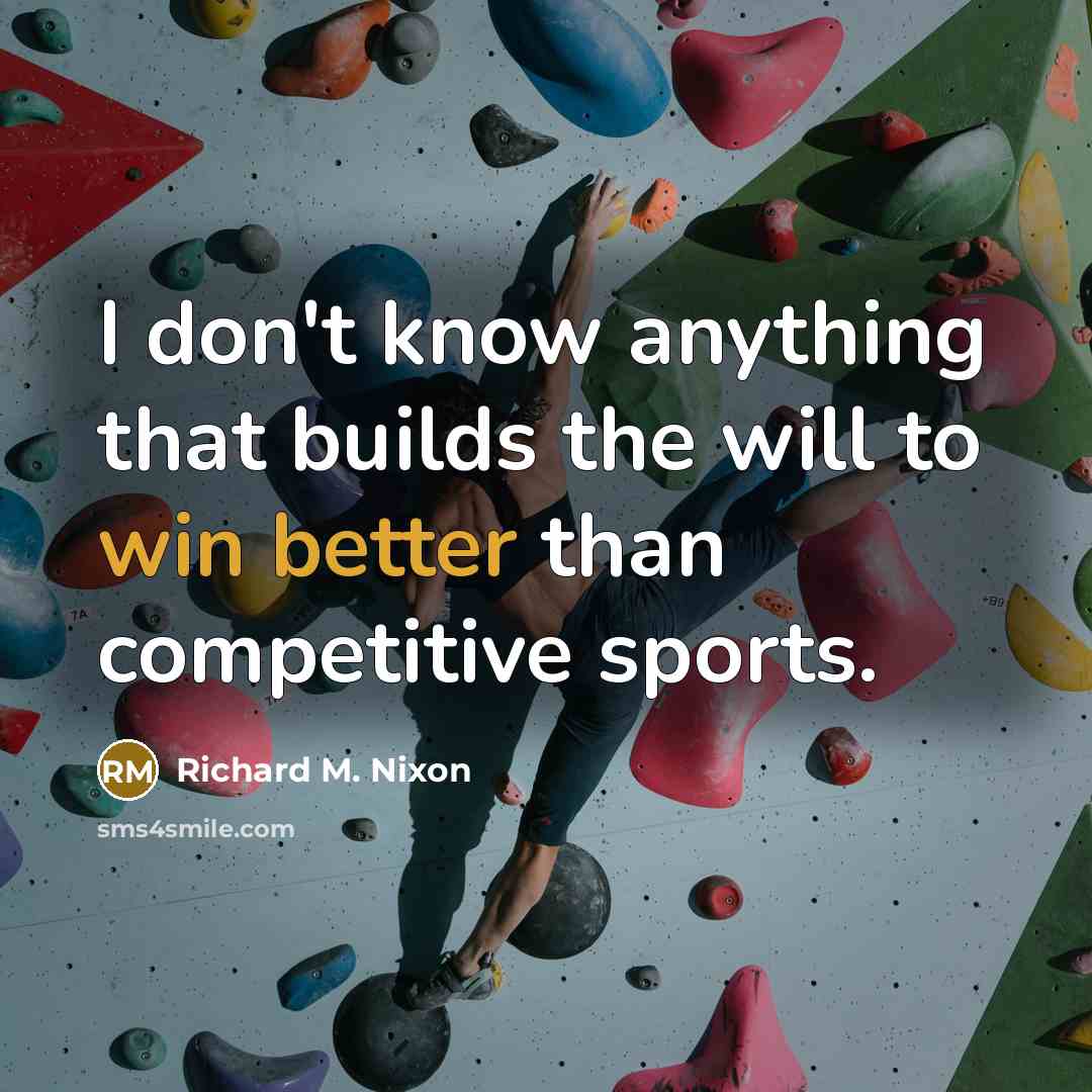 “I don't know anything that builds the will to win better than competitive sports.” quote by Richard M. Nixon