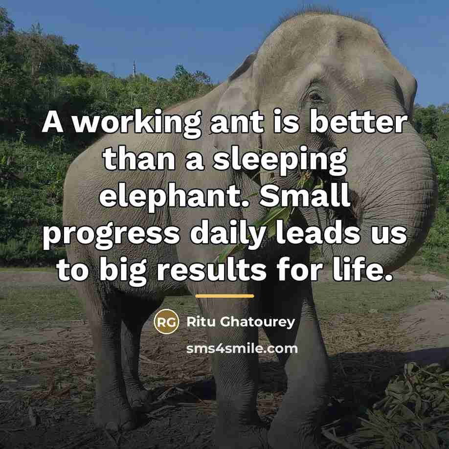 “A working ant is better than a sleeping elephant. Small…” quote by Ritu Ghatourey